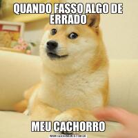 QUANDO FASSO ALGO DE ERRADOMEU CACHORRO