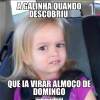 A GALINHA QUANDO DESCOBRIU QUE IA VIRAR ALMOÇO DE DOMINGO