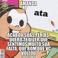 AMANDAACABOU SUAS FÉRIAS, QUERO TE DIZER QUE SENTIMOS MUITO SUA FALTA, QUE BOM QUE VC VOLTOU