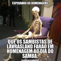 ESPERANDO AS HOMENAGENSQUE OS SAMBISTAS DE LAVRASLAND FARÃO EM HOMENAGEM AO DIA DO SAMBA.