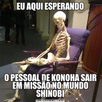EU AQUI ESPERANDOO PESSOAL DE KONOHA SAIR EM MISSÃO NO MUNDO SHINOBI