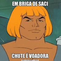 EM BRIGA DE SACICHUTE É VOADORA