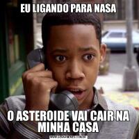 EU LIGANDO PARA NASAO ASTEROIDE VAI CAIR NA MINHA CASA