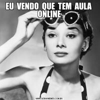 EU  VENDO  QUE  TEM  AULA  ONLINE