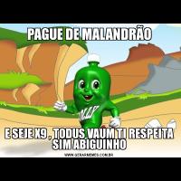 PAGUE DE MALANDRÃOE SEJE X9 , TODUS VAUM TI RESPEITA SIM ABIGUINHO