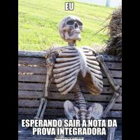 EUESPERANDO SAIR A NOTA DA PROVA INTEGRADORA