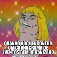 QUANDO VOCÊ ENCONTRA UM CRONOGRAMA DE EVENTOS BEM ORGANIZADO