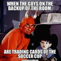 WHEN THE GUYS ON THE BACKUP OF THE ROOM ARE TRADING CARDS OF THE SOCCER CUP