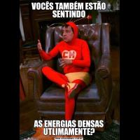 VOCÊS TAMBÉM ESTÃO SENTINDOAS ENERGIAS DENSAS UTLIMAMENTE?