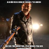 AI AI NÃO VEJO A HORA DE  CHEGAR  1º DE JANEIROVAI SER TÃO DIVERTIDO. PELO MENOS PRA NÓS