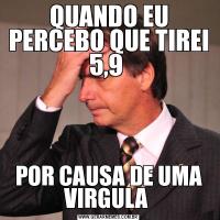 QUANDO EU PERCEBO QUE TIREI 5,9 POR CAUSA DE UMA VIRGULA 