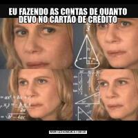 EU FAZENDO AS CONTAS DE QUANTO DEVO NO CARTÃO DE CRÉDITO