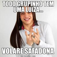 TODO GRUPINHO TEM UMA LUIZA...VOLARE SAFADONA