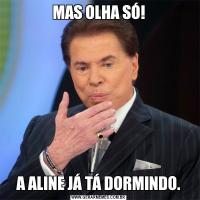 MAS OLHA SÓ!A ALINE JÁ TÁ DORMINDO.