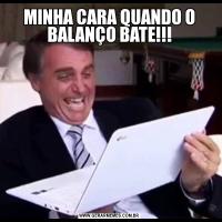 MINHA CARA QUANDO O BALANÇO BATE!!!