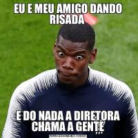EU E MEU AMIGO DANDO RISADA E DO NADA A DIRETORA CHAMA A GENTE
