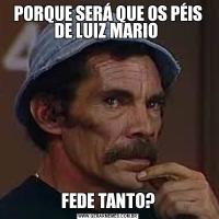 PORQUE SERÁ QUE OS PÉIS DE LUIZ MARIO FEDE TANTO?