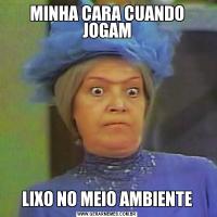 MINHA CARA CUANDO JOGAMLIXO NO MEIO AMBIENTE