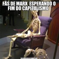 FÃS DE MARX  ESPERANDO O FIM DO CAPITALISMO  