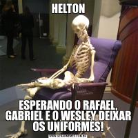 HELTONESPERANDO O RAFAEL, GABRIEL E O WESLEY DEIXAR OS UNIFORMES!