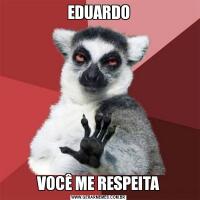 EDUARDOVOCÊ ME RESPEITA