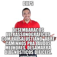 DUPSDESEMBARAÇOS ULTRASSONOGRÁFICOS COM PAI SALUSTIANO.  ABRE CAMINHOS PRA LAUDOS MELHORES, DESAMARRA DIAGNOSTICOS DIFÍCEIS.