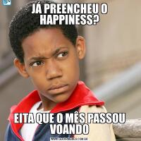 JÁ PREENCHEU O HAPPINESS?EITA QUE O MÊS PASSOU VOANDO