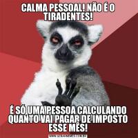 CALMA PESSOAL! NÃO É O TIRADENTES!É SÓ UMA PESSOA CALCULANDO QUANTO VAI PAGAR DE IMPOSTO ESSE MÊS!