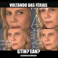 VOLTANDO DAS FÉRIASGTIN? EAN?