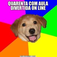 QUARENTA COM AULA DIVERTIDA ON LINE