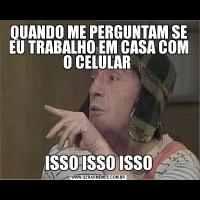 QUANDO ME PERGUNTAM SE EU TRABALHO EM CASA COM O CELULAR ISSO ISSO ISSO