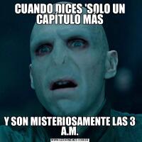CUANDO DICES 'SOLO UN CAPÍTULO MÁSY SON MISTERIOSAMENTE LAS 3 A.M.