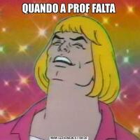 QUANDO A PROF FALTA