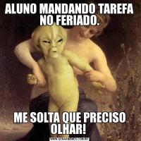 ALUNO MANDANDO TAREFA NO FERIADO.ME SOLTA QUE PRECISO OLHAR! 