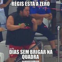 RÉGIS ESTÁ A ZERO DIAS SEM BRIGAR NA QUADRA