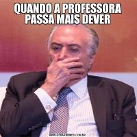 QUANDO A PROFESSORA PASSA MAIS DEVER