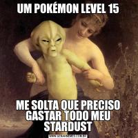 UM POKÉMON LEVEL 15ME SOLTA QUE PRECISO GASTAR TODO MEU STARDUST