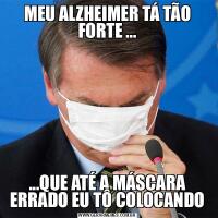 MEU ALZHEIMER TÁ TÃO FORTE ......QUE ATÉ A MÁSCARA ERRADO EU TÔ COLOCANDO