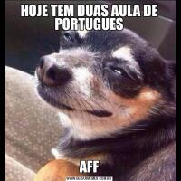 HOJE TEM DUAS AULA DE PORTUGUESAFF