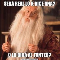 SERÁ REAL LO K DICE ANA?O LO DIRÁ AL TANTEO?