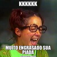 KKKKKKMUITO ENGRASADO SUA PIADA
