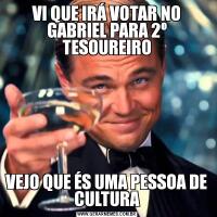 VI QUE IRÁ VOTAR NO GABRIEL PARA 2º TESOUREIROVEJO QUE ÉS UMA PESSOA DE CULTURA