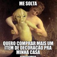 ME SOLTAQUERO COMPRAR MAIS UM ITEM DE DECORAÇÃO PRA MINHA CASA