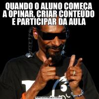 QUANDO O ALUNO COMEÇA A OPINAR, CRIAR CONTEÚDO E PARTICIPAR DA AULA