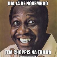 DIA 14 DE NOVEMBROTEM CHOPPIS NA TRILHA
