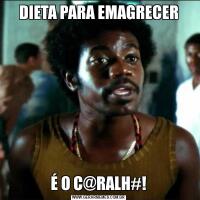 DIETA PARA EMAGRECERÉ O C@RALH#!