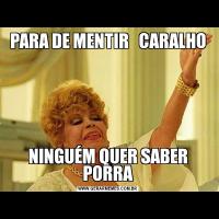 PARA DE MENTIR   CARALHONINGUÉM QUER SABER PORRA