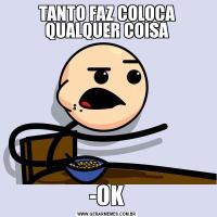 TANTO FAZ COLOCA QUALQUER COISA-OK