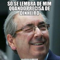 SÓ SE LEMBRA DE MIM QUANDO PRECISA DE DINHEIRO