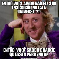 ENTÃO VOCÊ AINDA NÃO FEZ SUA INSCRIÇÃO NA JALA UNIVERSITY?ENTÃO, VOCÊ SABE A CHANCE QUE ESTÁ PERDENDO?